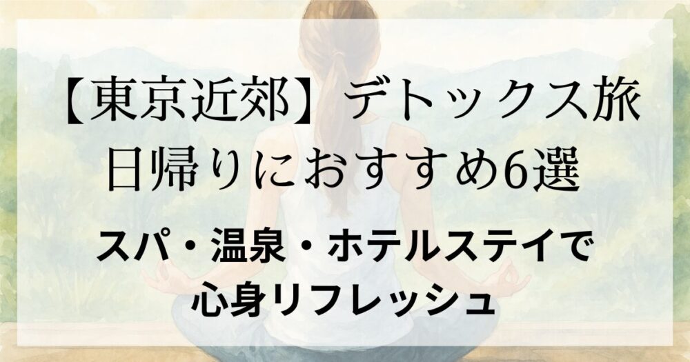 東京近郊で楽しむ日帰りデトックス旅｜スパ・温泉・ホテル6選