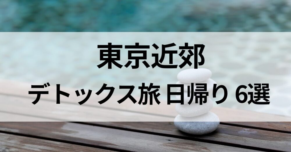 東京近郊で日帰りデトックス旅を楽しむならこちら。スパ・温泉・ホテルのデイユースで心身をリフレッシュできるおすすめスポット6選を紹介。