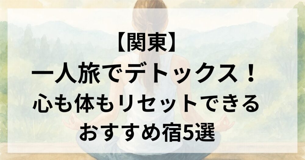 関東で一人旅デトックスを楽しめる温泉リトリートホテル