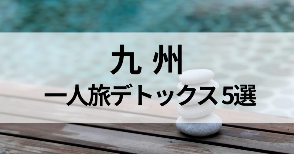 【九州】一人旅におすすめのデトックス宿5選。由布院・黒川・霧島・指宿・高千穂など、温泉と自然に癒される宿を厳選紹介。