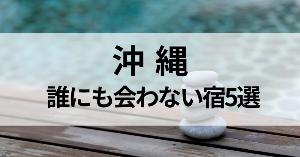 沖縄で「誰にも会わない」おこもり旅におすすめの隠れ家宿を厳選。古宇利島・名護・本部町エリアから、一人旅や静かに過ごしたい方にぴったりの宿5選をご紹介します。